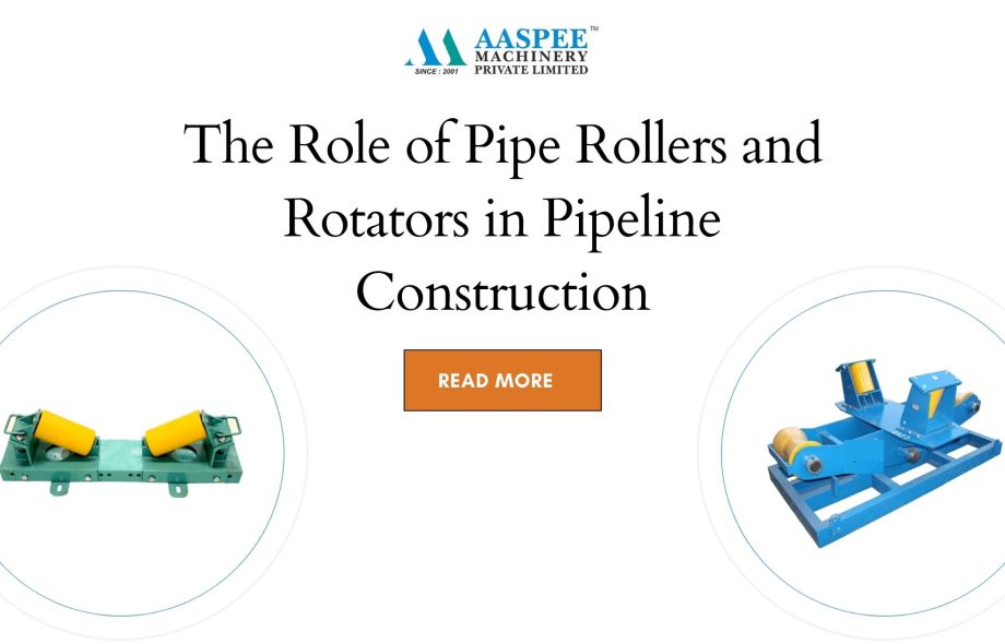 The Role of Pipe Rollers and Rotators in Pipeline Construction