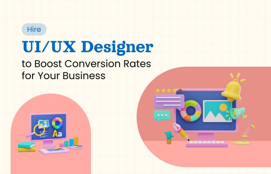 Hire UI_UX Designer to Boost Conversion Rates for Your Business