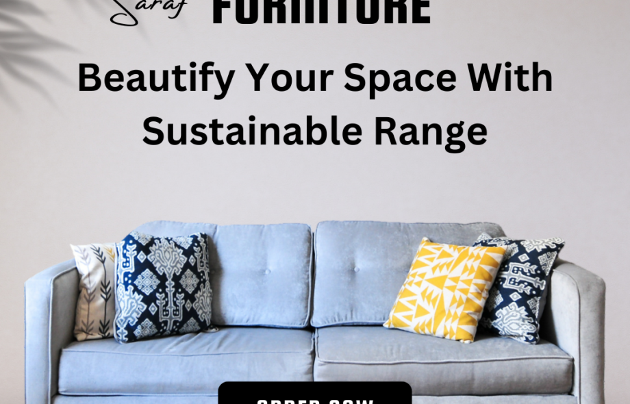 Elevate your home with Saraf Furniture's sustainable range. Their beautiful, eco-friendly pieces allow you to decorate responsibly.