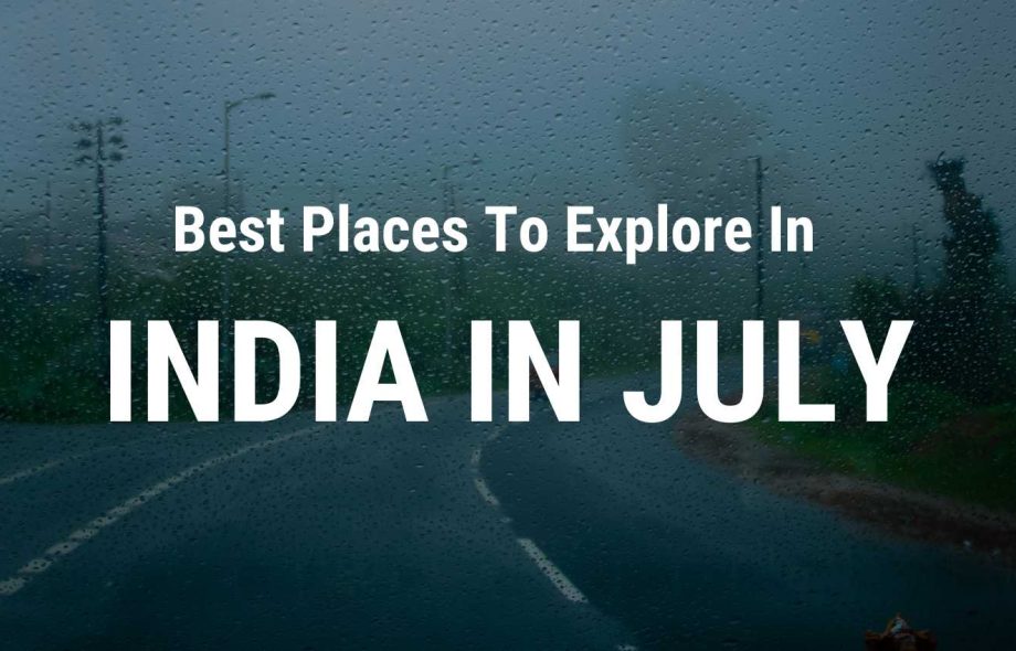 Best Places To Explore In India in July