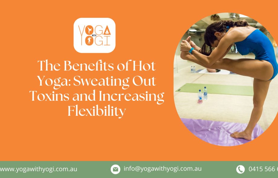 The Benefits of Hot Yoga Sweating Out Toxins and Increasing Flexibility