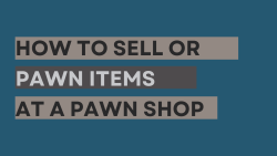 How to Sell or Pawn Items at a Pawn Shop