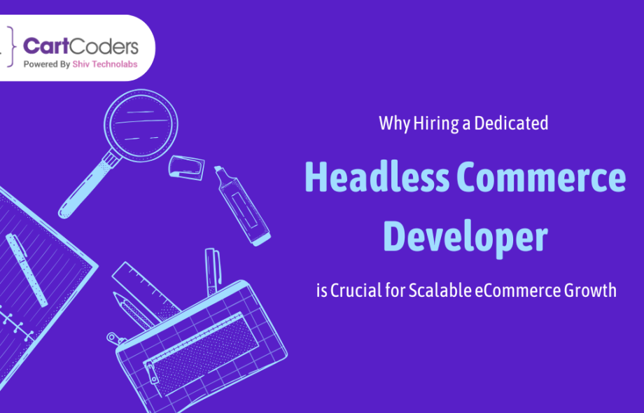 Why Hiring a Dedicated Headless Commerce Developer is Crucial for Scalable eCommerce Growth