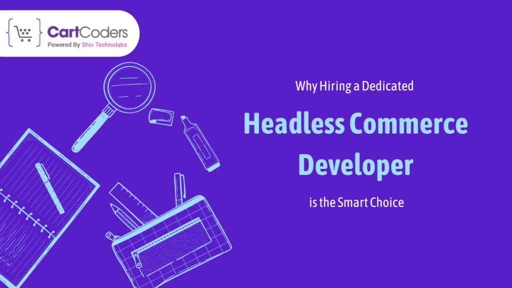 Why Hiring a Dedicated Headless Commerce Developer is the Smart Choice