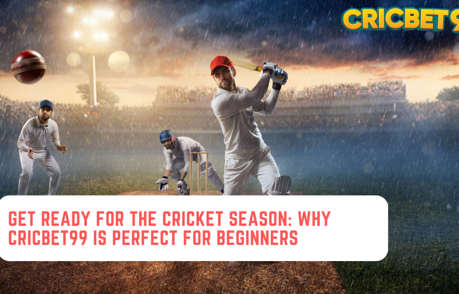 Get Ready for the Cricket Season: Why CricBet99 is Perfect for Beginners