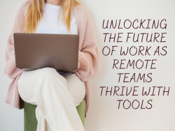 Unlocking the Future of Work as Remote Teams Thrive with Tools