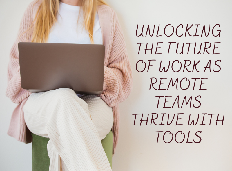 Unlocking the Future of Work as Remote Teams Thrive with Tools