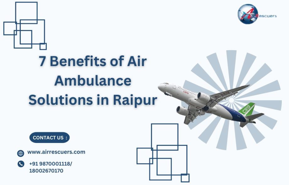 7 Benefits of Air Ambulance Solutions in Raipur