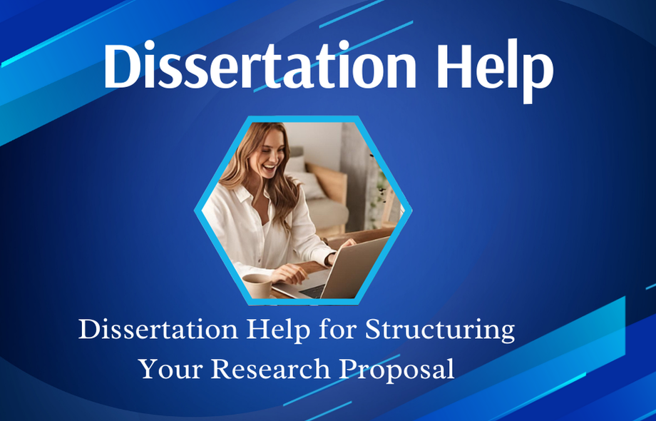 Dissertation Help for Structuring Your Research Proposal