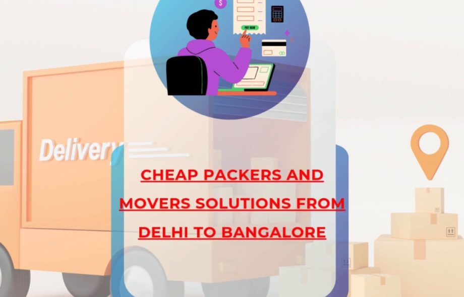 Packers and Movers Solutions from Delhi to Bangalore