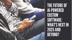 The Future of AI-Powered Custom Software What’s Next in 2025 and Beyond