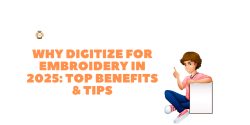 Why Digitize for Embroidery in 2025 Top Benefits & Tips