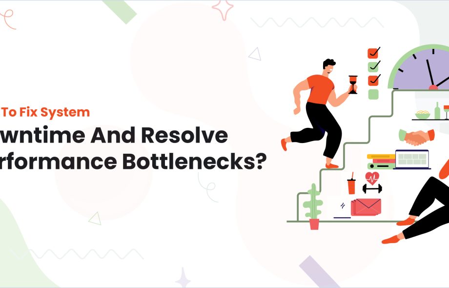 How To Fix System Downtime​ And Resolve Performance Bottlenecks?