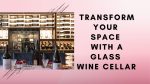 Transform Your Space with a Glass Wine Cellar uk