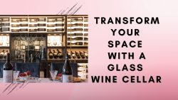 Transform Your Space with a Glass Wine Cellar uk