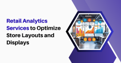 Retail Analytics Services to Optimize Store Layouts and Displays