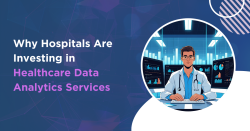 Why Hospitals Are Investing in Healthcare Data Analytics Services
