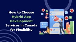 How to Choose Hybrid App Development Services in Canada for Flexibility