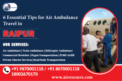 6 Essential Tips for Air Ambulance Travel in Raipur