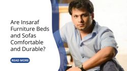 Are Insaraf Furniture Beds and Sofas Comfortable and Durable?
