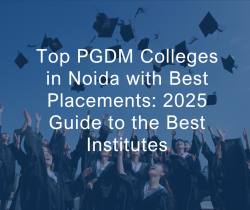 Top PGDM Colleges in Noida with Best Placements: 2025 Guide to the Best Institutes