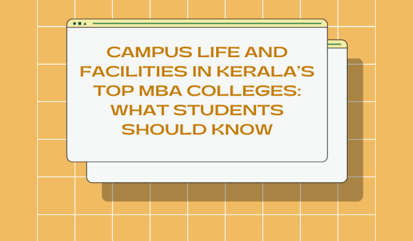Campus Life and Facilities in Kerala’s Top MBA Colleges: What Students Should Know