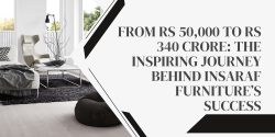 From Rs 50,000 to Rs 340 Crore: The Inspiring Journey Behind Insaraf Furniture’s Success