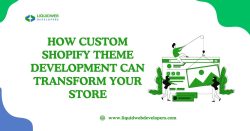 How Custom Shopify Theme Development Can Transform Your Store