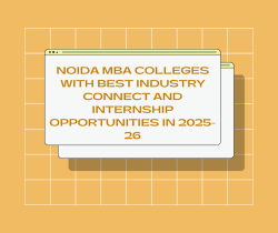 Noida MBA Colleges with Best Industry Connect and Internship Opportunities in 2025-26