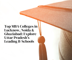Top MBA Colleges in Lucknow, Noida & Ghaziabad: Explore Uttar Pradesh’s Leading B-Schools