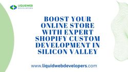 Boost Your Online Store with Expert Shopify Custom Development in Silicon Valley